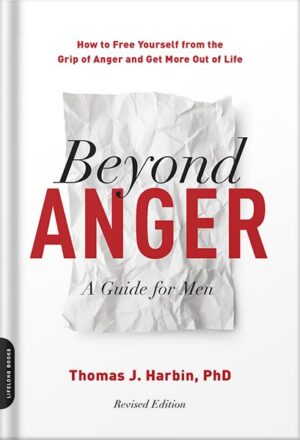 دانلود کتاب Beyond Anger: A Guide for Men: How to Free Yourself from the Grip of Anger and Get More Out of Life by Thomas J. Harbin