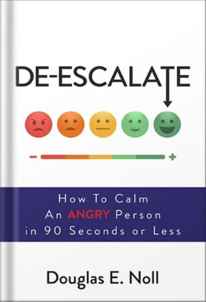 دانلود کتاب De-Escalate: How to Calm an Angry Person in 90 Seconds or Less by Douglas Noll