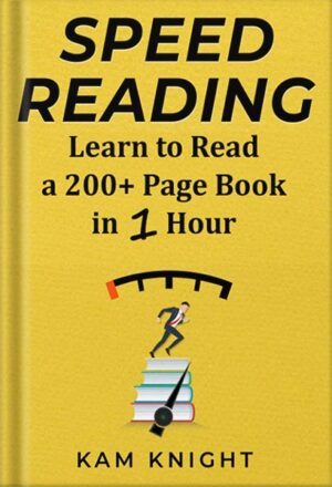 دانلود کتاب Speed Reading: Learn to Read a 200+ Page Book in 1 Hour (Mental Performance) by Kam Knight