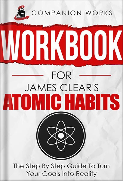 دانلود کتاب Workbook for James Clear's Atomic Habits: The Step By Step Guide To Turn Your Goals Into Reality by Companion Works