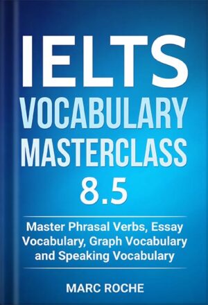 دانلود کتاب IELTS Vocabulary Masterclass 8.5 BOOK 1. Master Phrasal Verbs, Essay Vocabulary, Graph Vocabulary & Speaking Vocabulary (IELTS Vocabulary Book) by Marc Roche