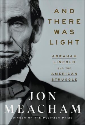 دانلود کتاب And There Was Light: Abraham Lincoln and the American Struggle by Jon Meacham