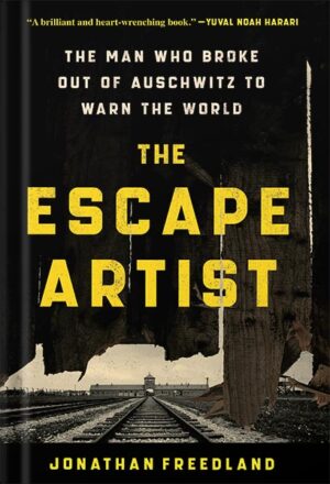 دانلود کتاب The Escape Artist: The Man Who Broke Out of Auschwitz to Warn the World by Jonathan Freedland