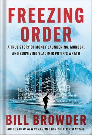 دانلود کتاب Freezing Order: A True Story of Money Laundering, Murder, and Surviving Vladimir Putin's Wrath by Bill Browder