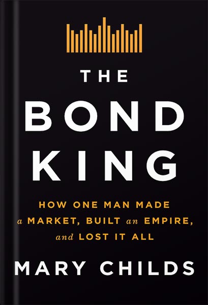 دانلود کتاب The Bond King: How One Man Made a Market, Built an Empire, and Lost It All by Mary Childs