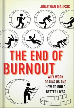 دانلود کتاب The End of Burnout: Why Work Drains Us and How to Build Better Lives by Jonathan Malesic