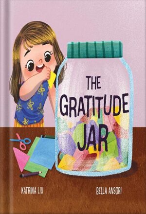 دانلود کتاب The Gratitude Jar - A children's book about creating habits of thankfulness and a positive mindset.: Appreciating and being thankful for the little things in life by Katrina Liu