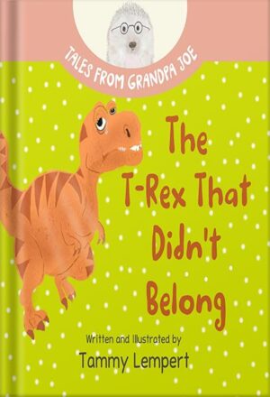 دانلود کتاب The T-Rex that Didn't Belong: A Children's Book About Belonging for Kids Ages 4-8 (Tales From Grandpa Joe 1) by Tammy Lempert