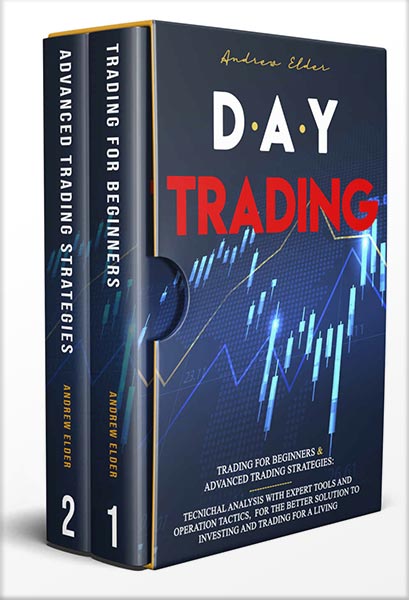DAY TRADING: 2 BOOKS IN 1: TRADING FOR BEGINNERS+ADVANCED TRADING STRATEGIES: TECNICHAL ANALYSIS WITH EXPERT TOOLS AND OPERATION TACTICS, FOR THE BETTER SOLUTION TO INVESTING AND TRADING FOR A LIVING by ANDREW ELDER