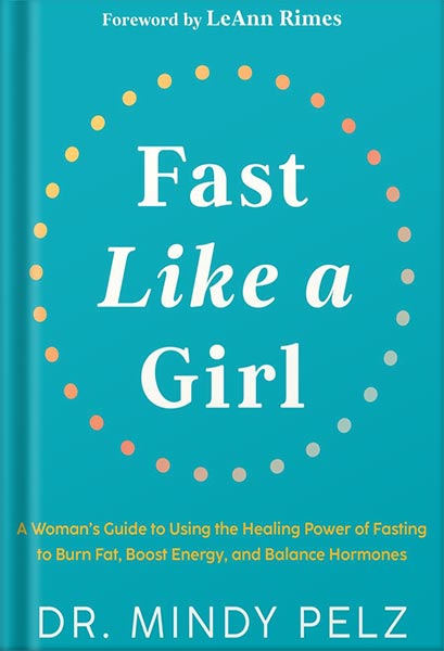 دانلود کتاب Fast Like a Girl: A Woman's Guide to Using the Healing Power of Fasting to Burn Fat, Boost Energy, and Balance Hormones by Mindy Pelz