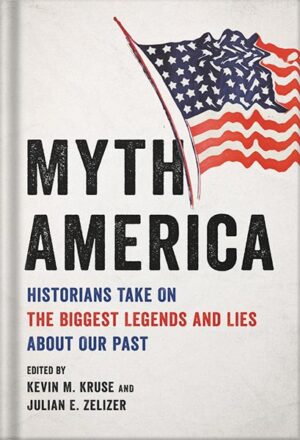دانلود کتاب Myth America: Historians Take On the Biggest Legends and Lies About Our Past by Kevin M. Kruse