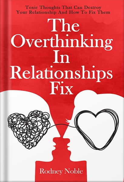 دانلود کتاب The Overthinking In Relationships Fix: Toxic Thoughts That Can Destroy Your Relationship And How To Fix Them by Rodney Noble