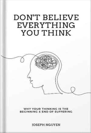 دانلود کتاب Don't Believe Everything You Think: Why Your Thinking Is The Beginning & End Of Suffering (Beyond Suffering Book 1) by Joseph Nguyen