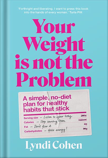 دانلود کتاب Your Weight Is Not the Problem: A simple, no-diet plan for healthy habits that stick by Lyndi Cohen