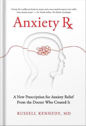 دانلود کتاب Anxiety Rx: A New Prescription for Anxiety Relief from the Doctor Who Created It by Russell Kennedy, MD