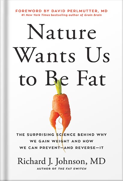 دانلود کتاب Nature Wants Us to Be Fat: The Surprising Science Behind Why We Gain Weight and How We Can Prevent--and Reverse--It by Richard J. Johnson