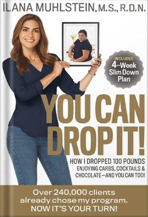 دانلود کتاب You Can Drop It!: How I Dropped 100 Pounds Enjoying Carbs, Cocktails & Chocolate–And You Can Too! by Ilana Muhlstein M.S. R.D.N.