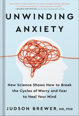دانلود کتاب Unwinding Anxiety: New Science Shows How to Break the Cycles of Worry and Fear to Heal Your Mind by Judson Brewer