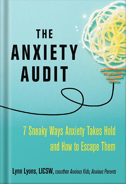 دانلود کتاب The Anxiety Audit: Seven Sneaky Ways Anxiety Takes Hold and How to Escape Them by Lynn Lyons
