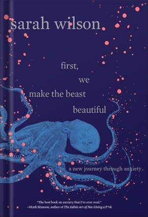 دانلود کتاب First, We Make the Beast Beautiful: A New Journey Through Anxiety by Sarah Wilson