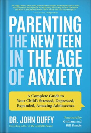 دانلود کتاب Parenting the New Teen in the Age of Anxiety: A Complete Guide to Your Child's Stressed, Depressed, Expanded, Amazing Adolescence by Dr. John Duffy