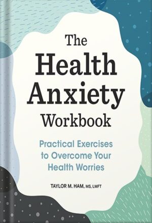 دانلود کتاب The Health Anxiety Workbook: Practical Exercises to Overcome Your Health Worries