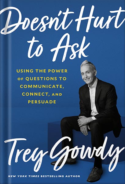 دانلود کتاب Doesn't Hurt to Ask: Using the Power of Questions to Communicate, Connect, and Persuade by Trey Gowdy