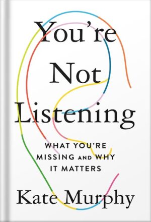 دانلود کتاب You're Not Listening: What You're Missing and Why It Matters by Kate Murphy