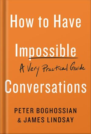 دانلود کتاب How to Have Impossible Conversations: A Very Practical Guide by Peter Boghossian