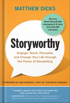 دانلود کتاب Storyworthy: Engage, Teach, Persuade, and Change Your Life through the Power of Storytelling by Matthew Dicks