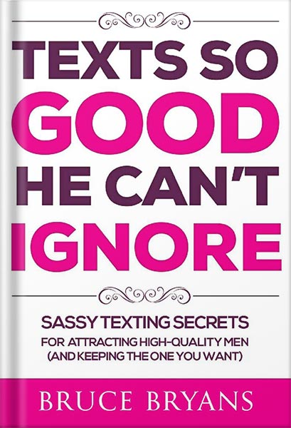دانلود کتاب Texts So Good He Can't Ignore: Sassy Texting Secrets for Attracting High-Quality Men (and Keeping the One You Want) by Bruce Bryans