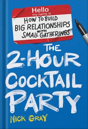 دانلود کتاب The 2-Hour Cocktail Party: How to Build Big Relationships with Small Gatherings by Nick Gray