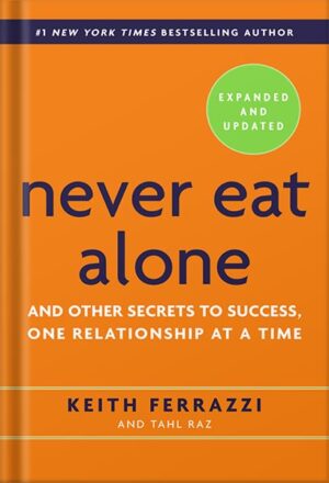 دانلود کتاب Never Eat Alone, Expanded and Updated: And Other Secrets to Success, One Relationship at a Time by Keith Ferrazzi