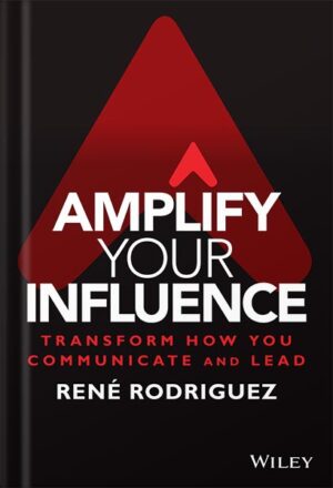 دانلود کتاب Amplify Your Influence: Transform How You Communicate and Lead 1st Edition by Rene Rodriguez