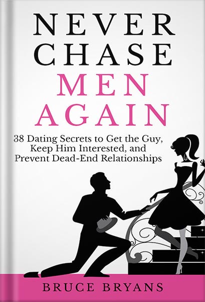 دانلود کتاب Never Chase Men Again: 38 Dating Secrets to Get the Guy, Keep Him Interested, and Prevent Dead-End Relationships by Bruce Bryans