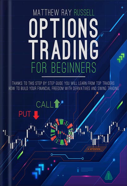 دانلود کتاب Options Trading for Beginners: Thanks to this Step by Step Guide You Will Learn from Top Traders How to Build Your Financial Freedom with Derivatives and Swing Trading by Matthew Ray Russell