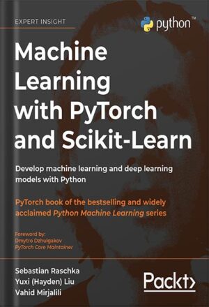 دانلود کتاب Machine Learning with PyTorch and Scikit-Learn: Develop machine learning and deep learning models with Python 1st Edition by Sebastian Raschka