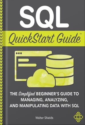 دانلود کتاب SQL QuickStart Guide: The Simplified Beginner's Guide to Managing, Analyzing, and Manipulating Data With SQL by Walter Shields