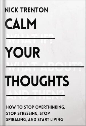 دانلود کتاب Calm Your Thoughts: Stop Overthinking, Stop Stressing, Stop Spiraling, and Start Living (The Path to Calm Book 2) by Nick Trenton