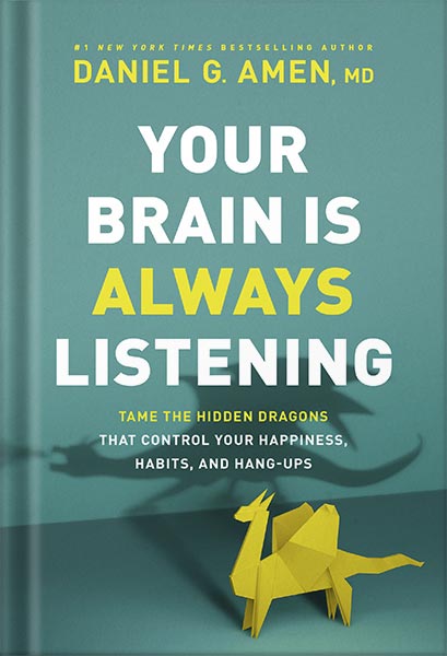 دانلود کتاب Your Brain Is Always Listening: Tame the Hidden Dragons That Control Your Happiness, Habits, and Hang-Ups by Daniel G. Amen