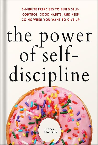 دانلود کتاب The Power of Self-Discipline: 5-Minute Exercises to Build Self-Control, Good Habits, and Keep Going When You Want to Give Up (Live a Disciplined Life Book 3) by Peter Hollins