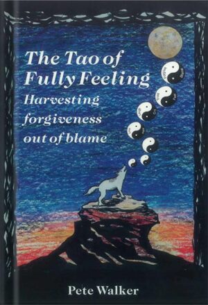 دانلود کتاب The Tao of Fully Feeling: Harvesting Forgiveness out of Blame by Pete Walker