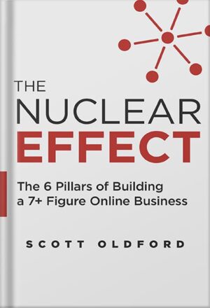 دانلود کتاب The Nuclear Effect: The 6 Pillars of Building a 7+ Figure Online Business by Scott Oldford