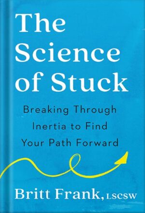 دانلود کتاب The Science of Stuck: Breaking Through Inertia to Find Your Path Forward by Britt Frank