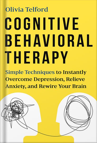 دانلود کتاب Cognitive Behavioral Therapy: Simple Techniques to Instantly Be Happier, Find Inner Peace, and Improve Your Life by Olivia Telford
