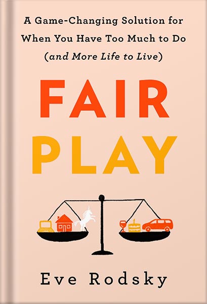 دانلود کتاب Fair Play: A Game-Changing Solution for When You Have Too Much to Do (and More Life to Live) by Eve Rodsky
