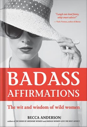 دانلود کتاب Badass Affirmations: The Wit and Wisdom of Wild Women (Inspirational Quotes for Women, Book Gift for Women, Powerful Affirmations) by Becca Anderson