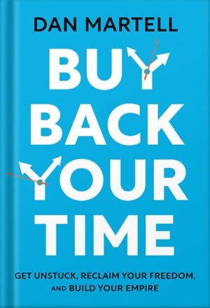 دانلود کتاب Buy Back Your Time: Get Unstuck, Reclaim Your Freedom, and Build Your Empire by Dan Martell