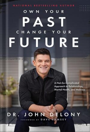 دانلود کتاب Own Your Past Change Your Future: A Not-So-Complicated Approach to Relationships, Mental Health & Wellness by Dr. John Delony