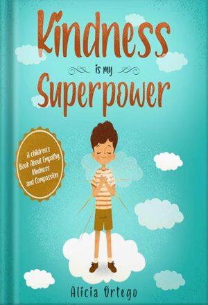 دانلود کتاب Kindness is my Superpower: A children's Book About Empathy, Kindness and Compassion (My Superpower Books 1) by Alicia Ortego
